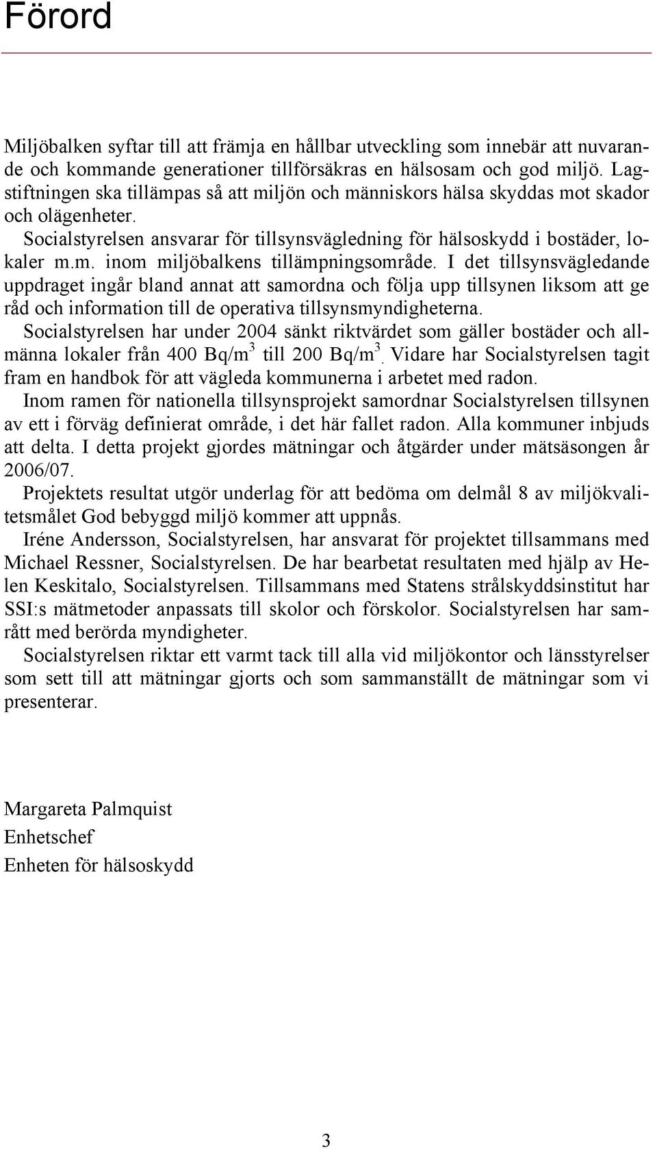 I det tillsynsvägledande uppdraget ingår bland annat att samordna och följa upp tillsynen liksom att ge råd och information till de operativa tillsynsmyndigheterna.