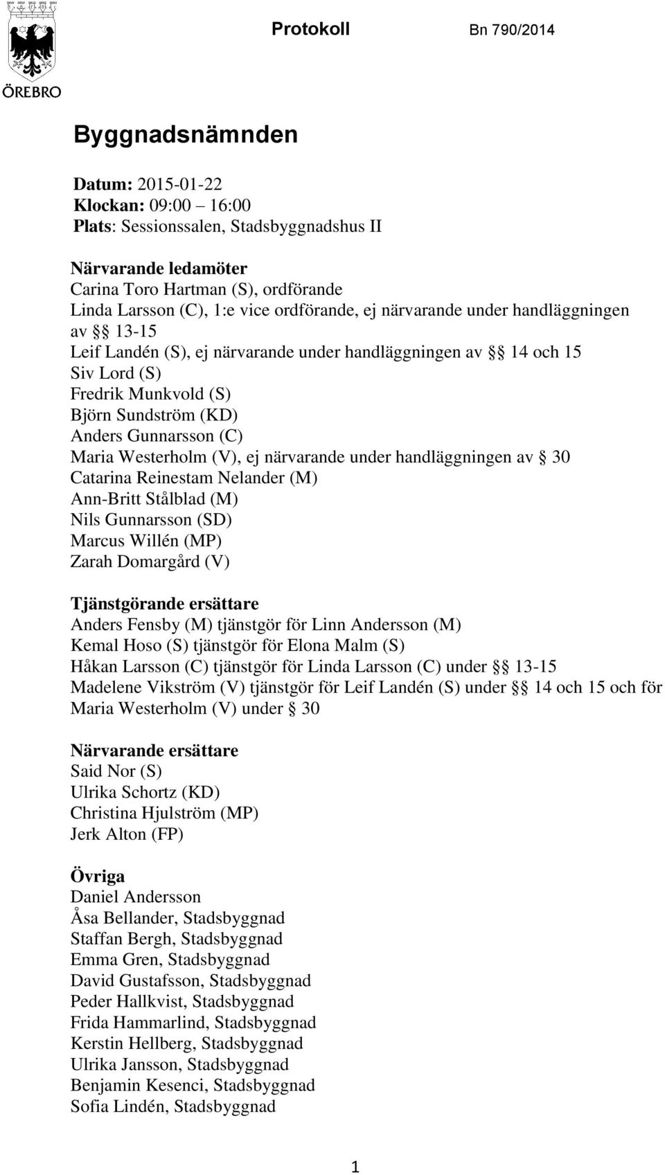 (C) Maria Westerholm (V), ej närvarande under handläggningen av 30 Catarina Reinestam Nelander (M) Ann-Britt Stålblad (M) Nils Gunnarsson (SD) Marcus Willén (MP) Zarah Domargård (V) Tjänstgörande