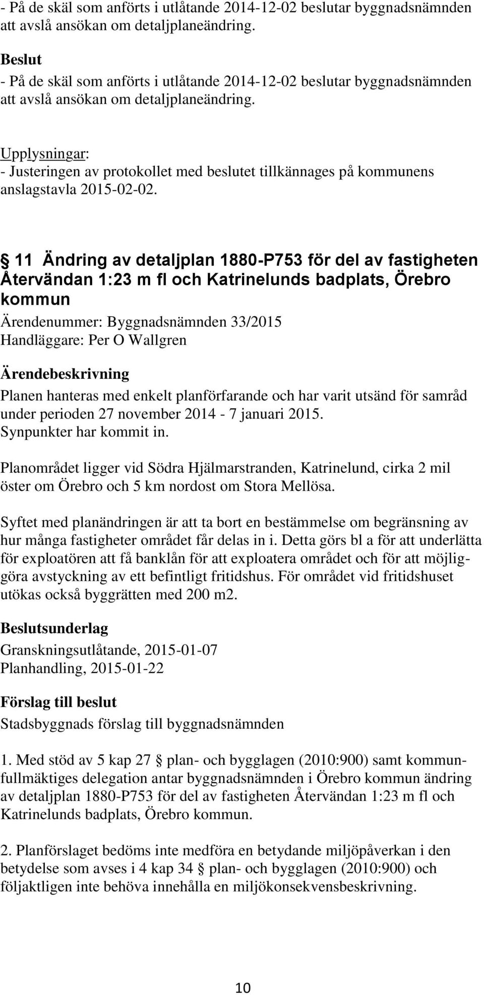 11 Ändring av detaljplan 1880-P753 för del av fastigheten Återvändan 1:23 m fl och Katrinelunds badplats, Örebro kommun Ärendenummer: Byggnadsnämnden 33/2015 Handläggare: Per O Wallgren Planen