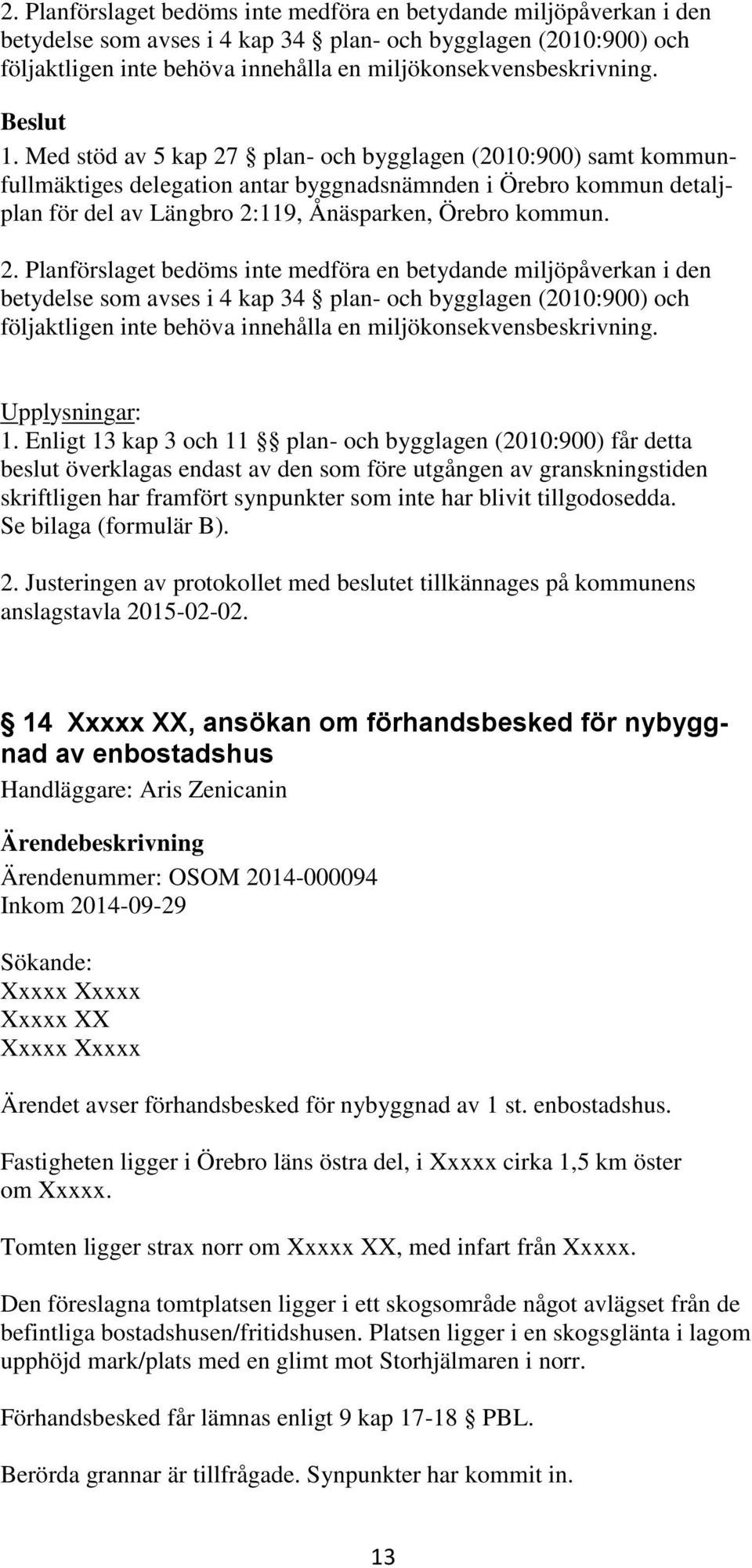 Med stöd av 5 kap 27 plan- och bygglagen (2010:900) samt kommunfullmäktiges delegation antar byggnadsnämnden i Örebro kommun detaljplan för del av Längbro 2:119, Ånäsparken, Örebro kommun.