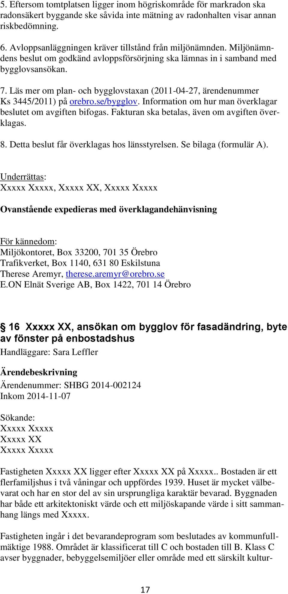 Läs mer om plan- och bygglovstaxan (2011-04-27, ärendenummer Ks 3445/2011) på orebro.se/bygglov. Information om hur man överklagar beslutet om avgiften bifogas.