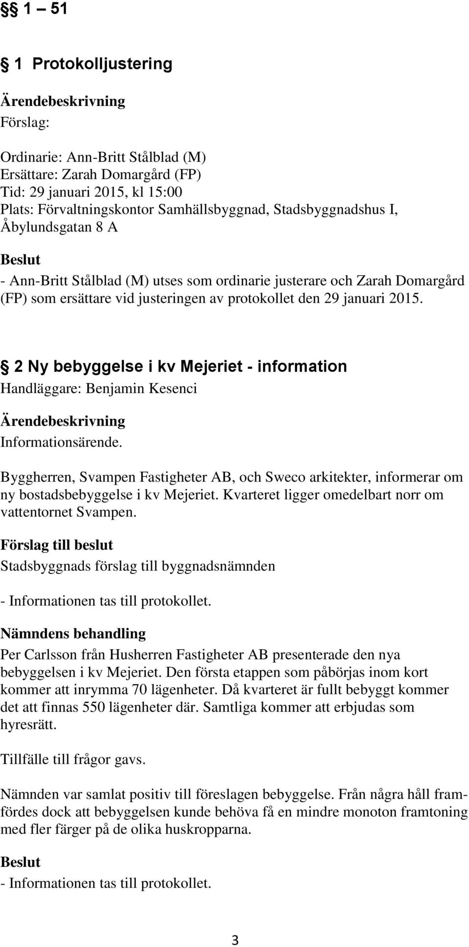 2 Ny bebyggelse i kv Mejeriet - information Handläggare: Benjamin Kesenci Informationsärende.