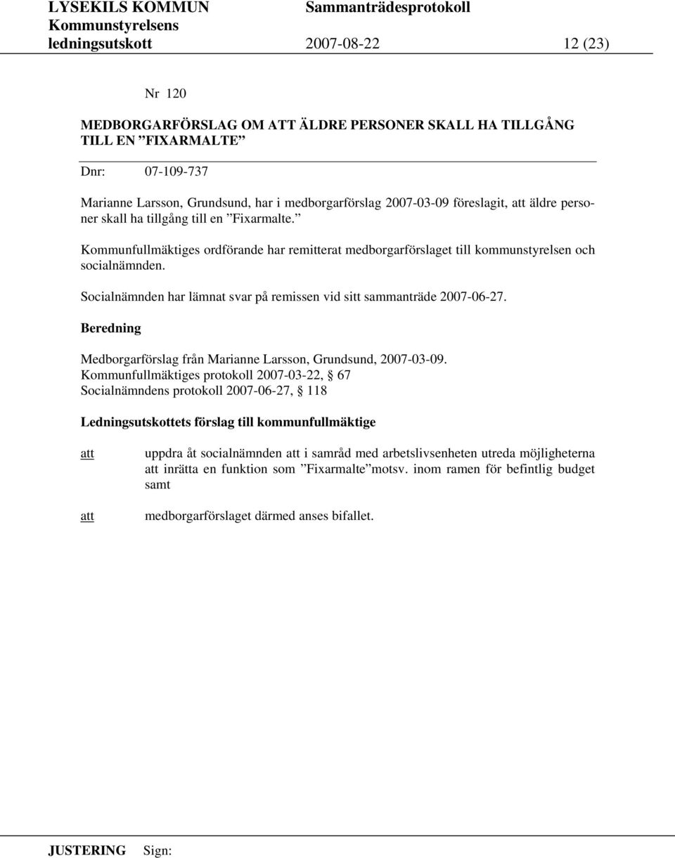 Socialnämnden har lämnat svar på remissen vid sitt sammanträde 2007-06-27. Medborgarförslag från Marianne Larsson, Grundsund, 2007-03-09.