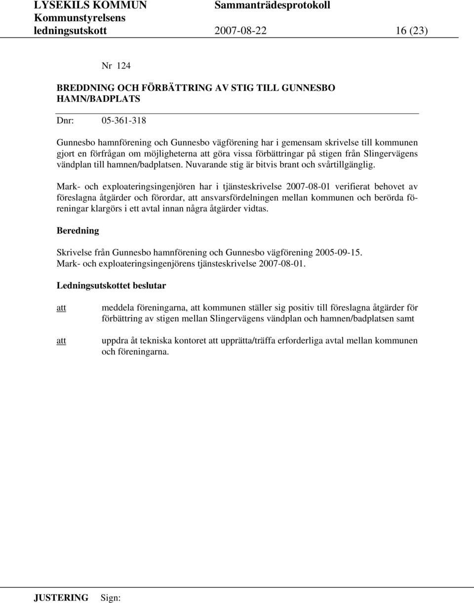 Mark- och exploateringsingenjören har i tjänsteskrivelse 2007-08-01 verifierat behovet av föreslagna åtgärder och förordar, ansvarsfördelningen mellan kommunen och berörda föreningar klargörs i ett