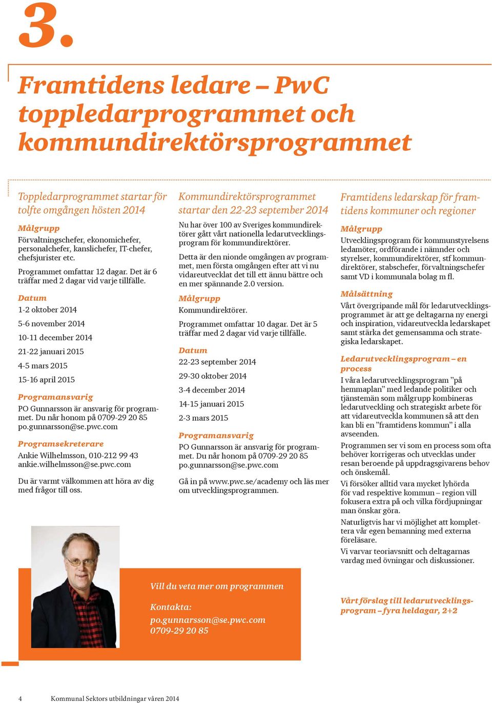 Datum 1-2 oktober 2014 5-6 november 2014 10-11 december 2014 21-22 januari 2015 4-5 mars 2015 15-16 april 2015 Programansvarig PO Gunnarsson är ansvarig för programmet.