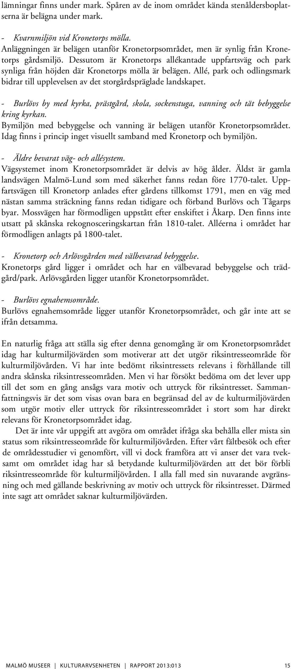 Dessutom är Kronetorps allékantade uppfartsväg och park synliga från höjden där Kronetorps mölla är belägen. Allé, park och odlingsmark bidrar till upplevelsen av det storgårdspräglade landskapet.