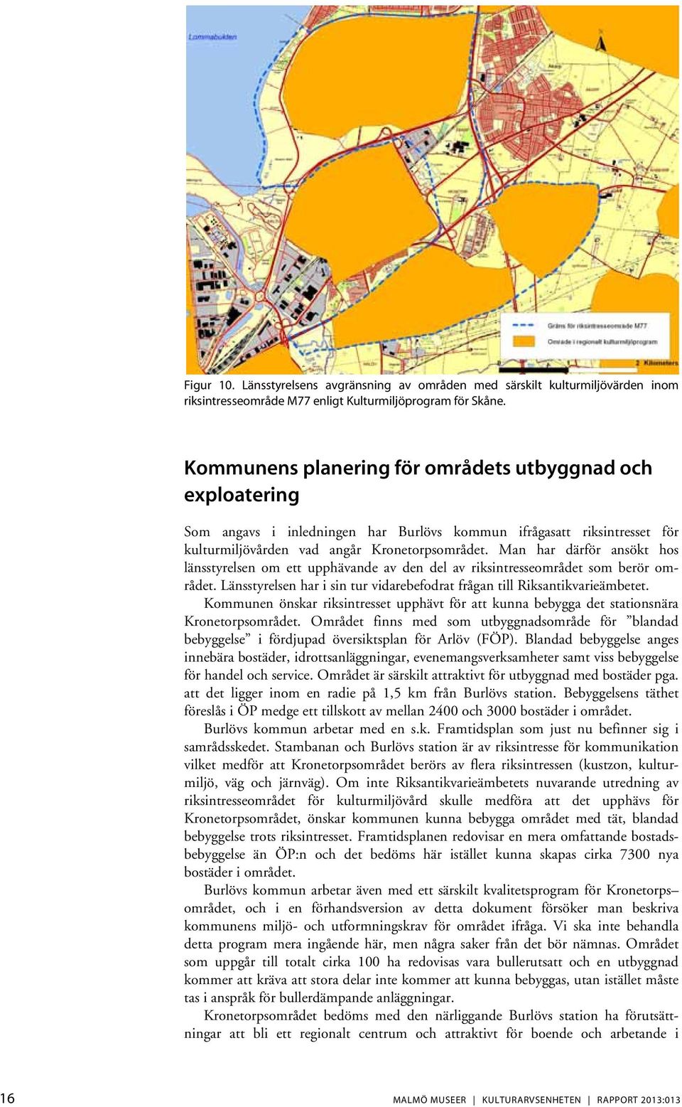 Man har därför ansökt hos länsstyrelsen om ett upphävande av den del av riksintresseområdet som berör området. Länsstyrelsen har i sin tur vidarebefodrat frågan till Riksantikvarieämbetet.