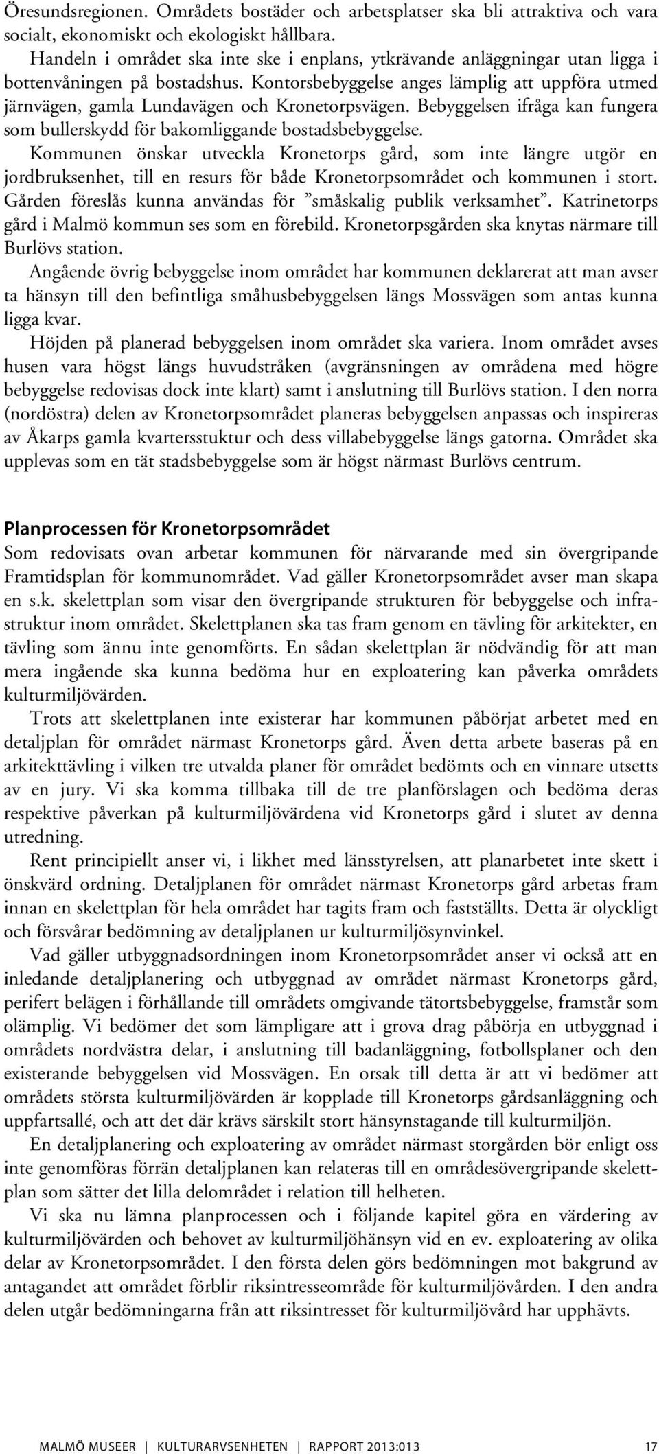 Kontorsbebyggelse anges lämplig att uppföra utmed järnvägen, gamla Lundavägen och Kronetorpsvägen. Bebyggelsen ifråga kan fungera som bullerskydd för bakomliggande bostadsbebyggelse.