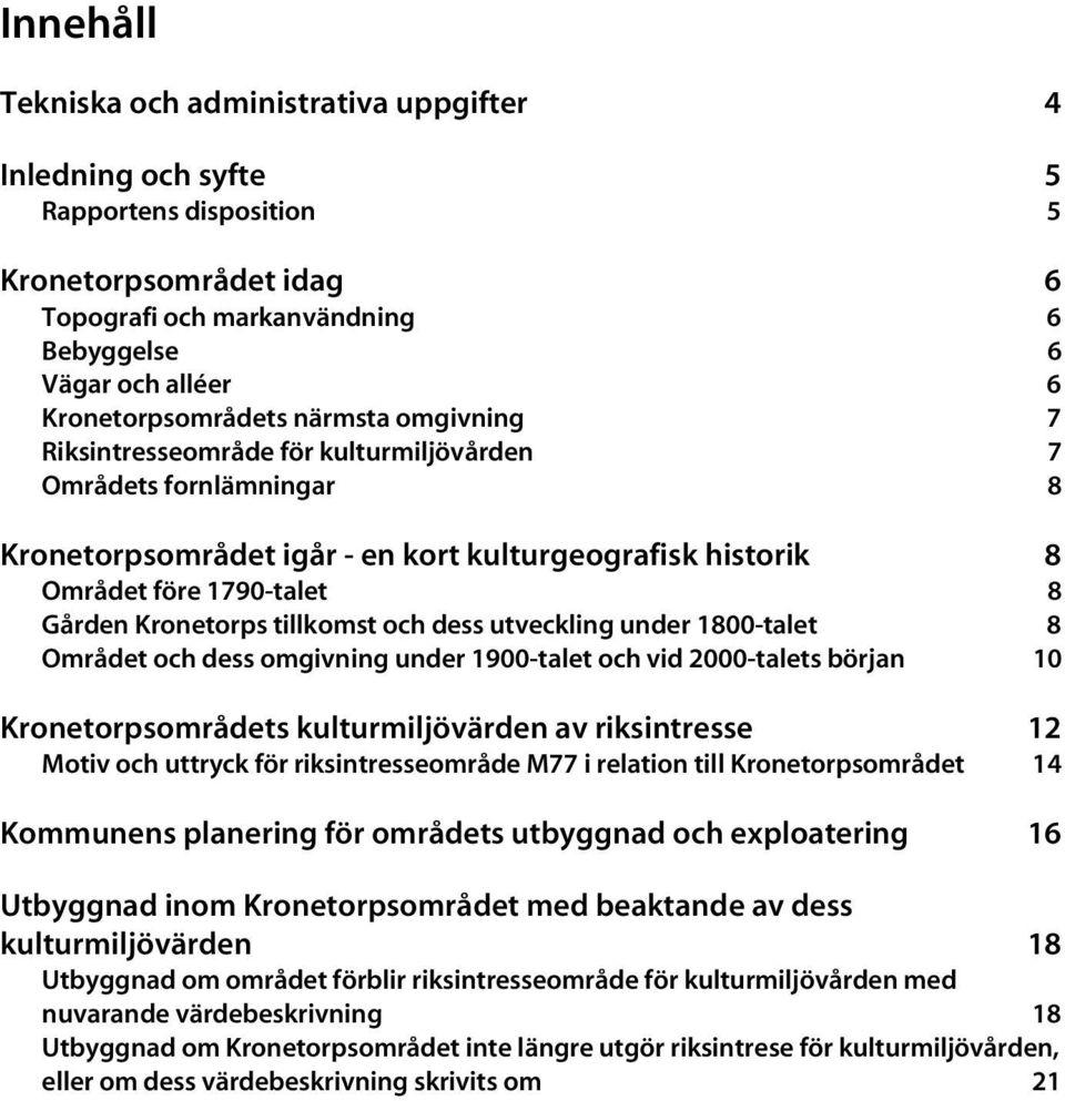 Gården Kronetorps tillkomst och dess utveckling under 1800-talet 8 Området och dess omgivning under 1900-talet och vid 2000-talets början 10 Kronetorpsområdets kulturmiljövärden av riksintresse 12