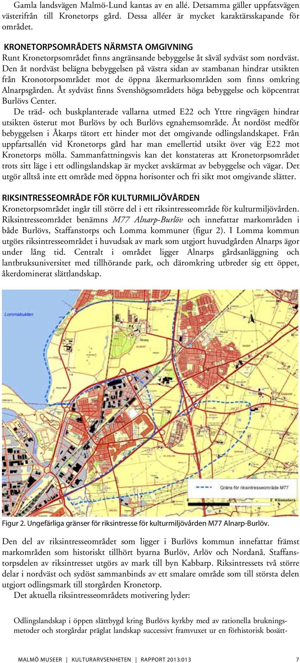 Den åt nordväst belägna bebyggelsen på västra sidan av stambanan hindrar utsikten från Kronotorpsområdet mot de öppna åkermarksområden som finns omkring Alnarpsgården.