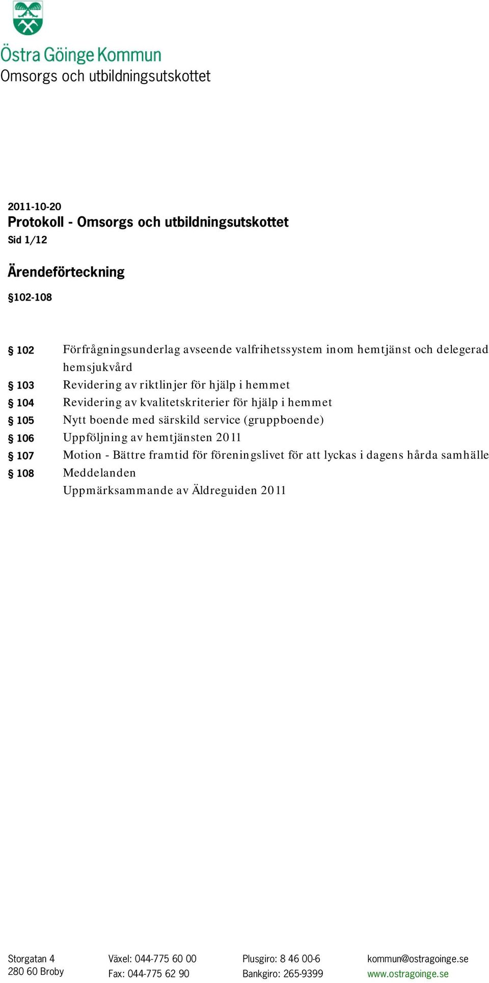 boende med särskild service (gruppboende) 106 Uppföljning av hemtjänsten 2011 107 Motion - Bättre framtid för föreningslivet för att lyckas i dagens hårda samhälle 108