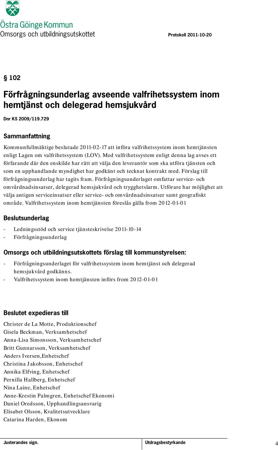 Med valfrihetssystem enligt denna lag avses ett förfarande där den enskilde har rätt att välja den leverantör som ska utföra tjänsten och som en upphandlande myndighet har godkänt och tecknat