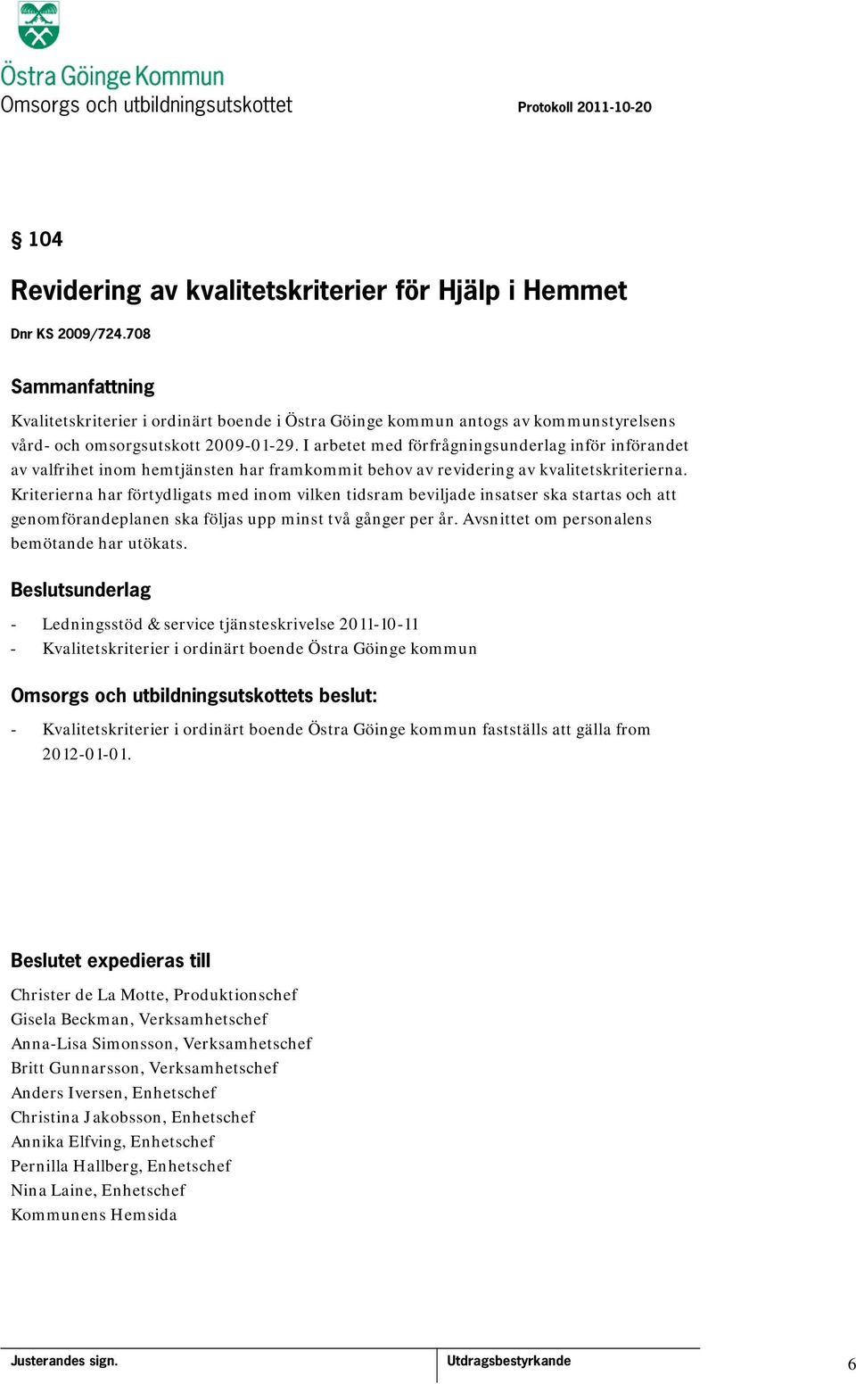 I arbetet med förfrågningsunderlag inför införandet av valfrihet inom hemtjänsten har framkommit behov av revidering av kvalitetskriterierna.