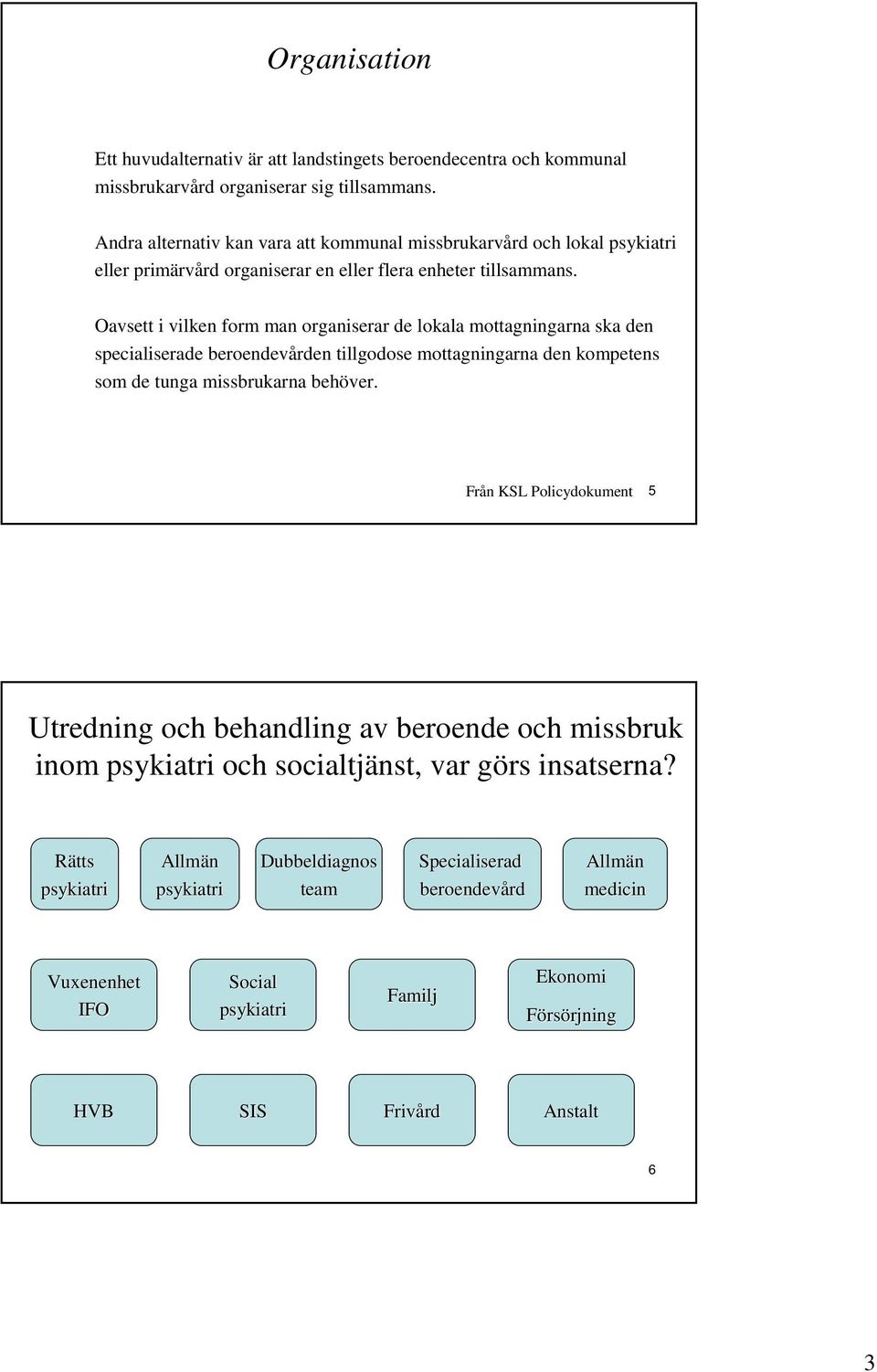 Oavsett i vilken form man organiserar de lokala mottagningarna ska den specialiserade beroendevården tillgodose mottagningarna den kompetens som de tunga missbrukarna behöver.