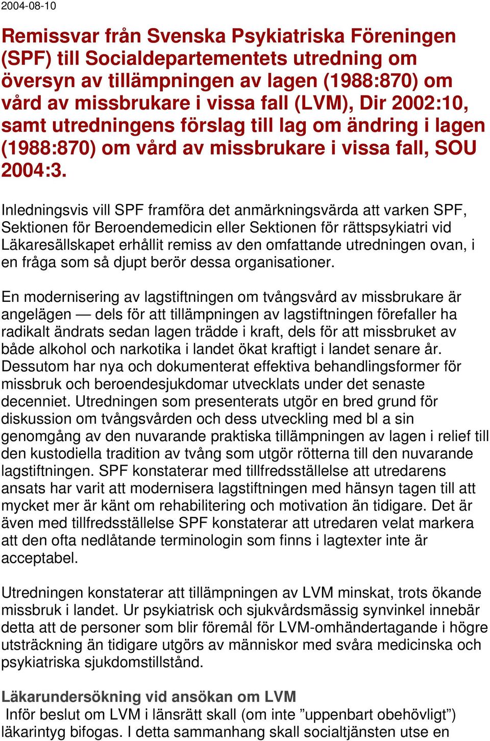 Inledningsvis vill SPF framföra det anmärkningsvärda att varken SPF, Sektionen för Beroendemedicin eller Sektionen för rättspsykiatri vid Läkaresällskapet erhållit remiss av den omfattande