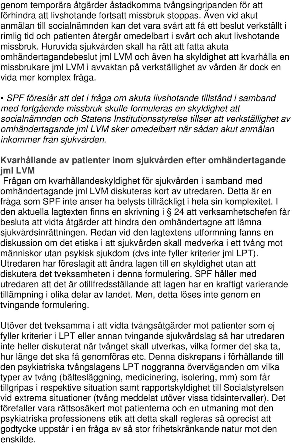 Huruvida sjukvården skall ha rätt att fatta akuta omhändertagandebeslut jml LVM och även ha skyldighet att kvarhålla en missbrukare jml LVM i avvaktan på verkställighet av vården är dock en vida mer