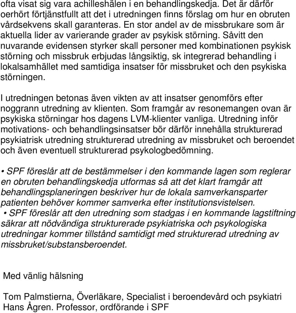 Såvitt den nuvarande evidensen styrker skall personer med kombinationen psykisk störning och missbruk erbjudas långsiktig, sk integrerad behandling i lokalsamhället med samtidiga insatser för