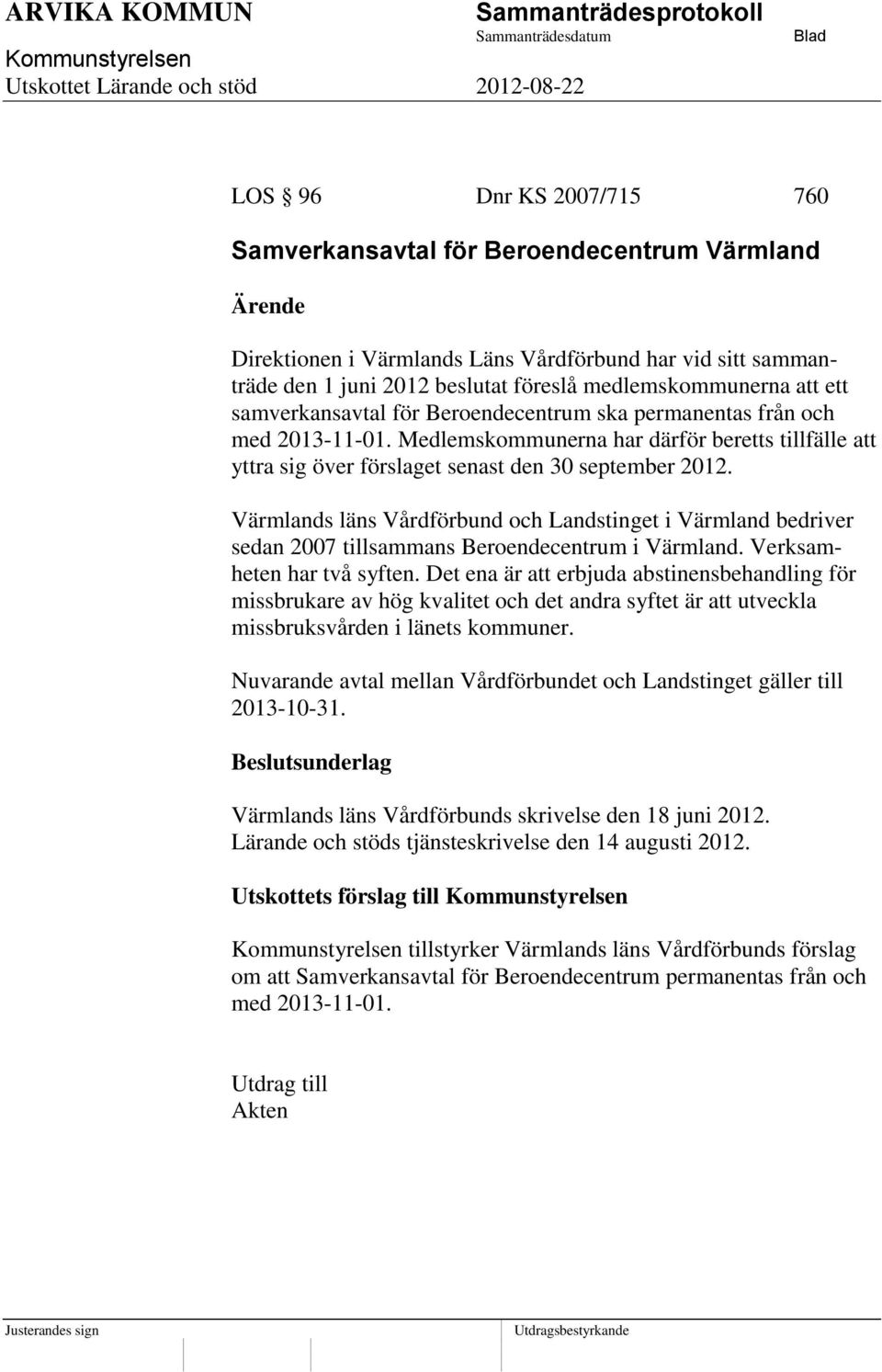 Värmlands läns Vårdförbund och Landstinget i Värmland bedriver sedan 2007 tillsammans Beroendecentrum i Värmland. Verksamheten har två syften.