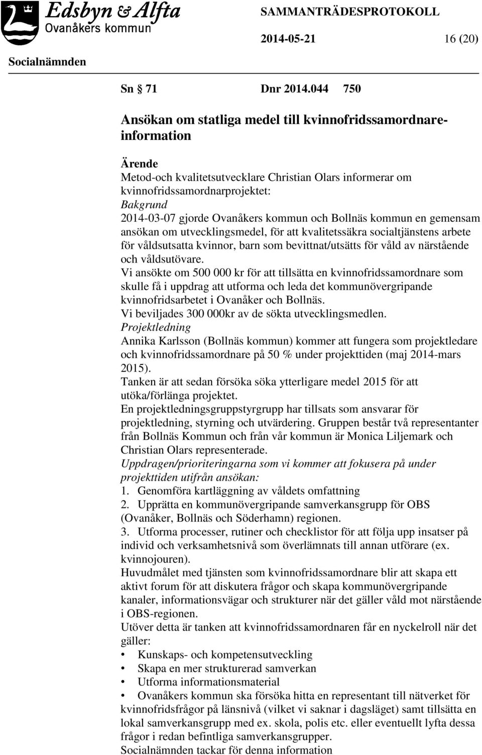 Ovanåkers kommun och Bollnäs kommun en gemensam ansökan om utvecklingsmedel, för att kvalitetssäkra socialtjänstens arbete för våldsutsatta kvinnor, barn som bevittnat/utsätts för våld av närstående