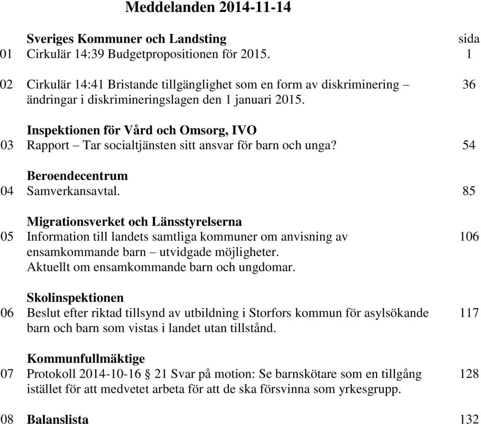 36 Inspektionen för Vård och Omsorg, IVO 03 Rapport Tar socialtjänsten sitt ansvar för barn och unga? 54 Beroendecentrum 04 Samverkansavtal.