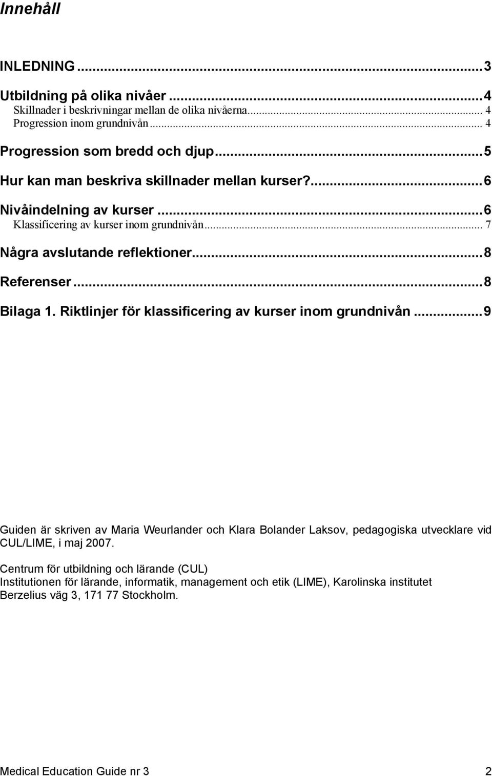 ..8 Bilaga 1. Riktlinjer för klassificering av kurser inom grundnivån.