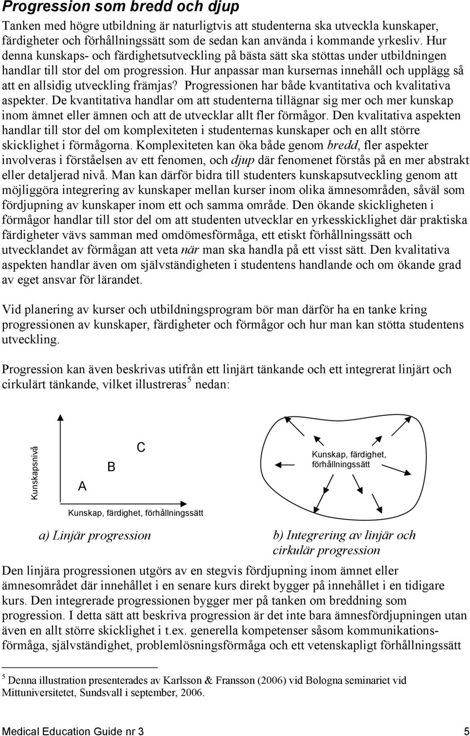 Hur anpassar man kursernas innehåll och upplägg så att en allsidig utveckling främjas? Progressionen har både kvantitativa och kvalitativa aspekter.