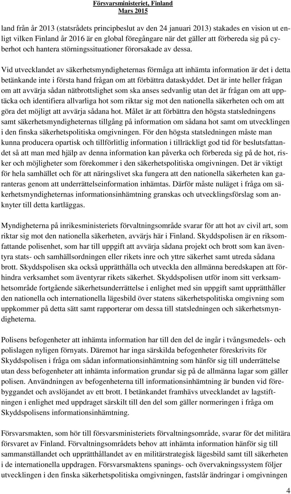 Vid utvecklandet av säkerhetsmyndigheternas förmåga att inhämta information är det i detta betänkande inte i första hand frågan om att förbättra dataskyddet.