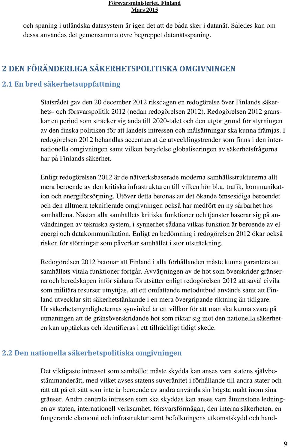 1 En bred säkerhetsuppfattning Statsrådet gav den 20 december 2012 riksdagen en redogörelse över Finlands säkerhets- och försvarspolitik 2012 (nedan redogörelsen 2012).
