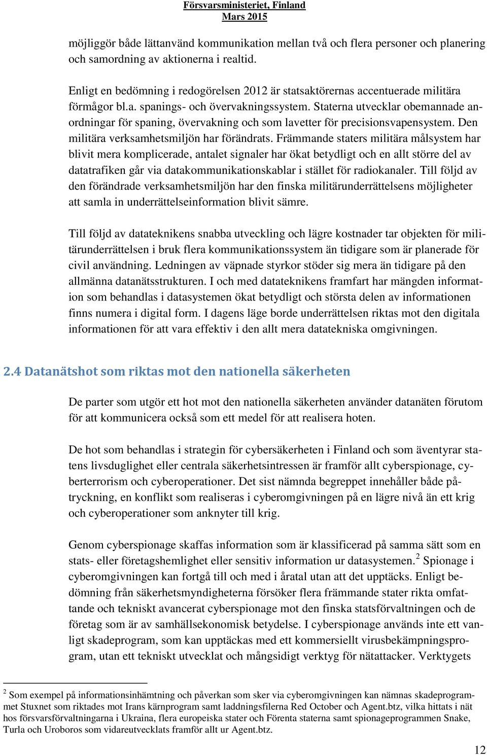 Staterna utvecklar obemannade anordningar för spaning, övervakning och som lavetter för precisionsvapensystem. Den militära verksamhetsmiljön har förändrats.