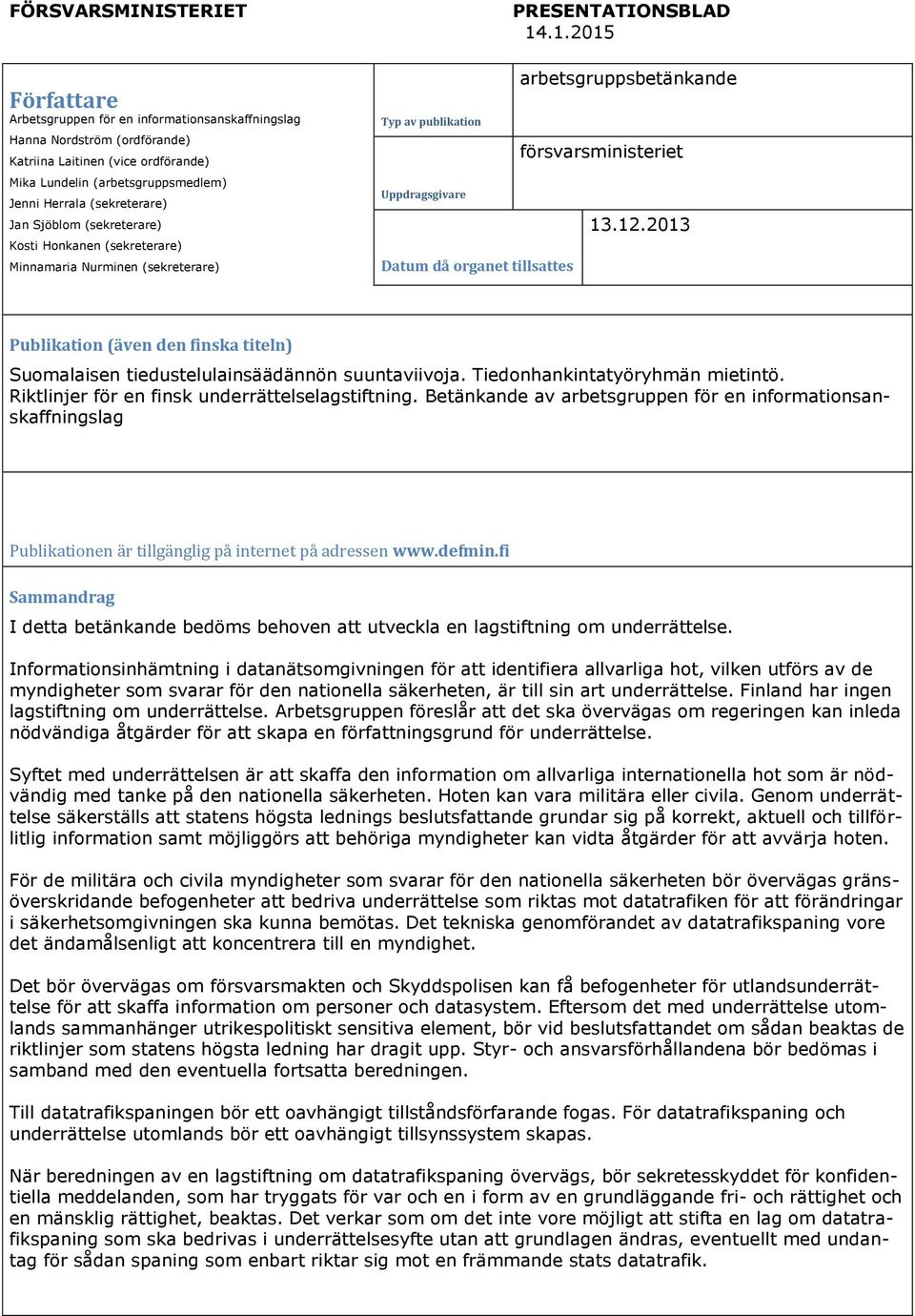 Sjöblom (sekreterare) Kosti Honkanen (sekreterare) Minnamaria Nurminen (sekreterare) Typ av publikation Uppdragsgivare Datum då organet tillsattes arbetsgruppsbetänkande försvarsministeriet 13.12.