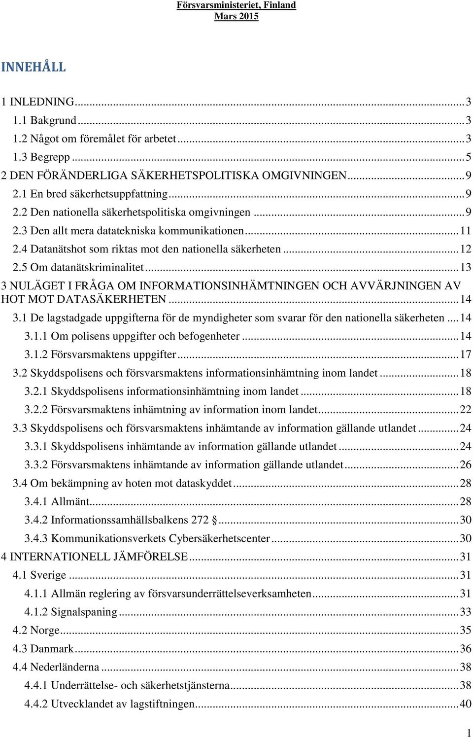 4 Datanätshot som riktas mot den nationella säkerheten... 12 2.5 Om datanätskriminalitet... 13 3 NULÄGET I FRÅGA OM INFORMATIONSINHÄMTNINGEN OCH AVVÄRJNINGEN AV HOT MOT DATASÄKERHETEN... 14 3.