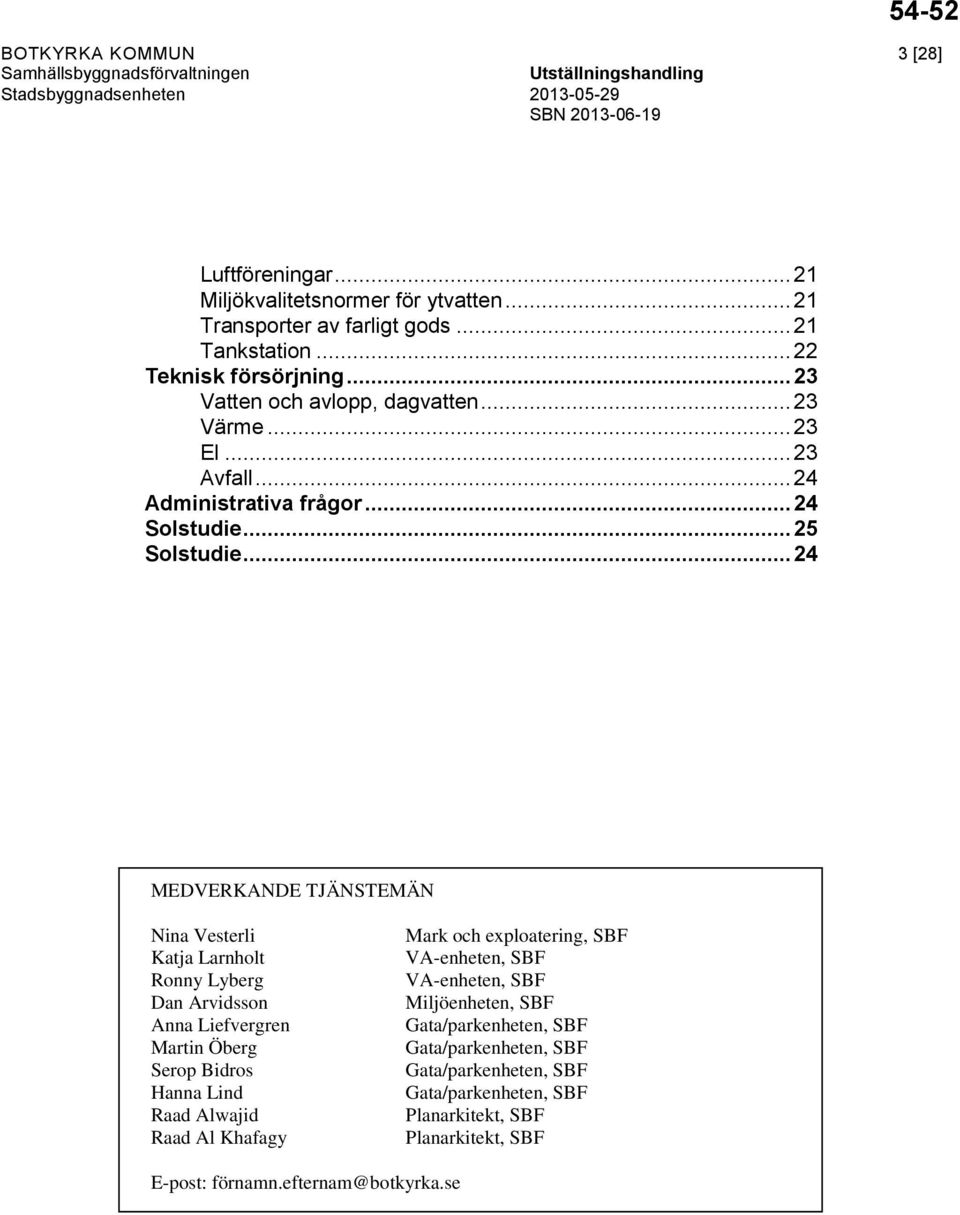 .. 24 MEDVERKANDE TJÄNSTEMÄN Nina Vesterli Katja Larnholt Ronny Lyberg Dan Arvidsson Anna Liefvergren Martin Öberg Serop Bidros Hanna Lind Raad Alwajid Raad Al Khafagy Mark