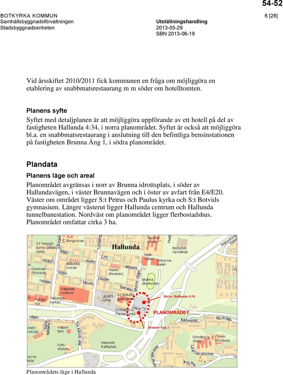 Plandata Planens läge och areal Planområdet avgränsas i norr av Brunna idrottsplats, i söder av Hallundavägen, i väster Brunnavägen och i öster av avfart från E4/E20.