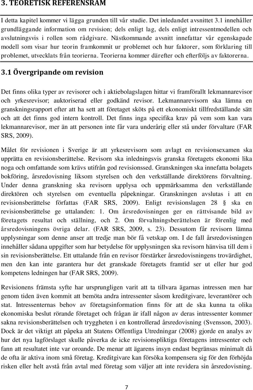 Nästkommande avsnitt innefattar vår egenskapade modell som visar hur teorin framkommit ur problemet och hur faktorer, som förklaring till problemet, utvecklats från teorierna.