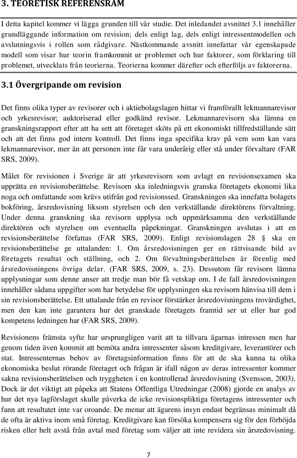 Nästkommande avsnitt innefattar vår egenskapade modell som visar hur teorin framkommit ur problemet och hur faktorer, som förklaring till problemet, utvecklats från teorierna.