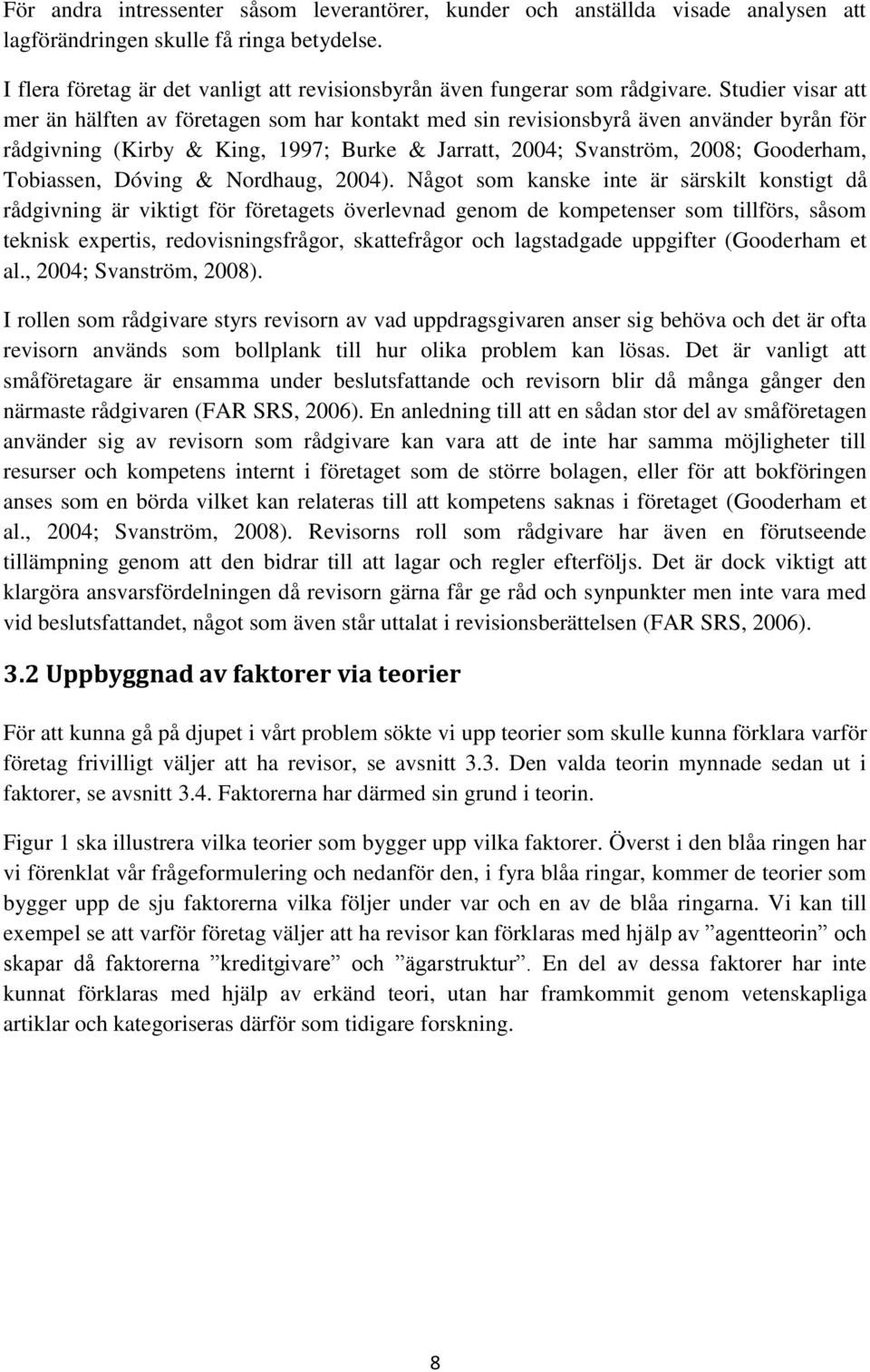 Studier visar att mer än hälften av företagen som har kontakt med sin revisionsbyrå även använder byrån för rådgivning (Kirby & King, 1997; Burke & Jarratt, 2004; Svanström, 2008; Gooderham,