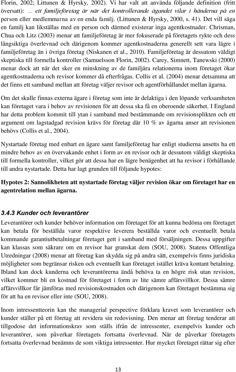 (Littunen & Hyrsky, 2000, s. 41). Det vill säga en familj kan likställas med en person och därmed existerar inga agentkostnader.