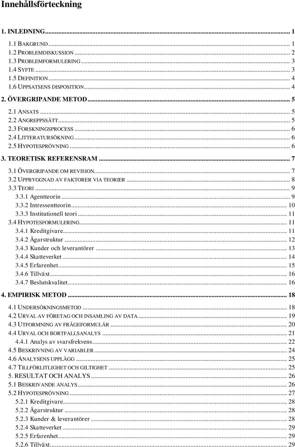 .. 7 3.2 UPPBYGGNAD AV FAKTORER VIA TEORIER... 8 3.3 TEORI... 9 3.3.1 Agentteorin... 9 3.3.2 Intressentteorin... 10 3.3.3 Institutionell teori... 11 3.4 HYPOTESFORMULERING... 11 3.4.1 Kreditgivare.