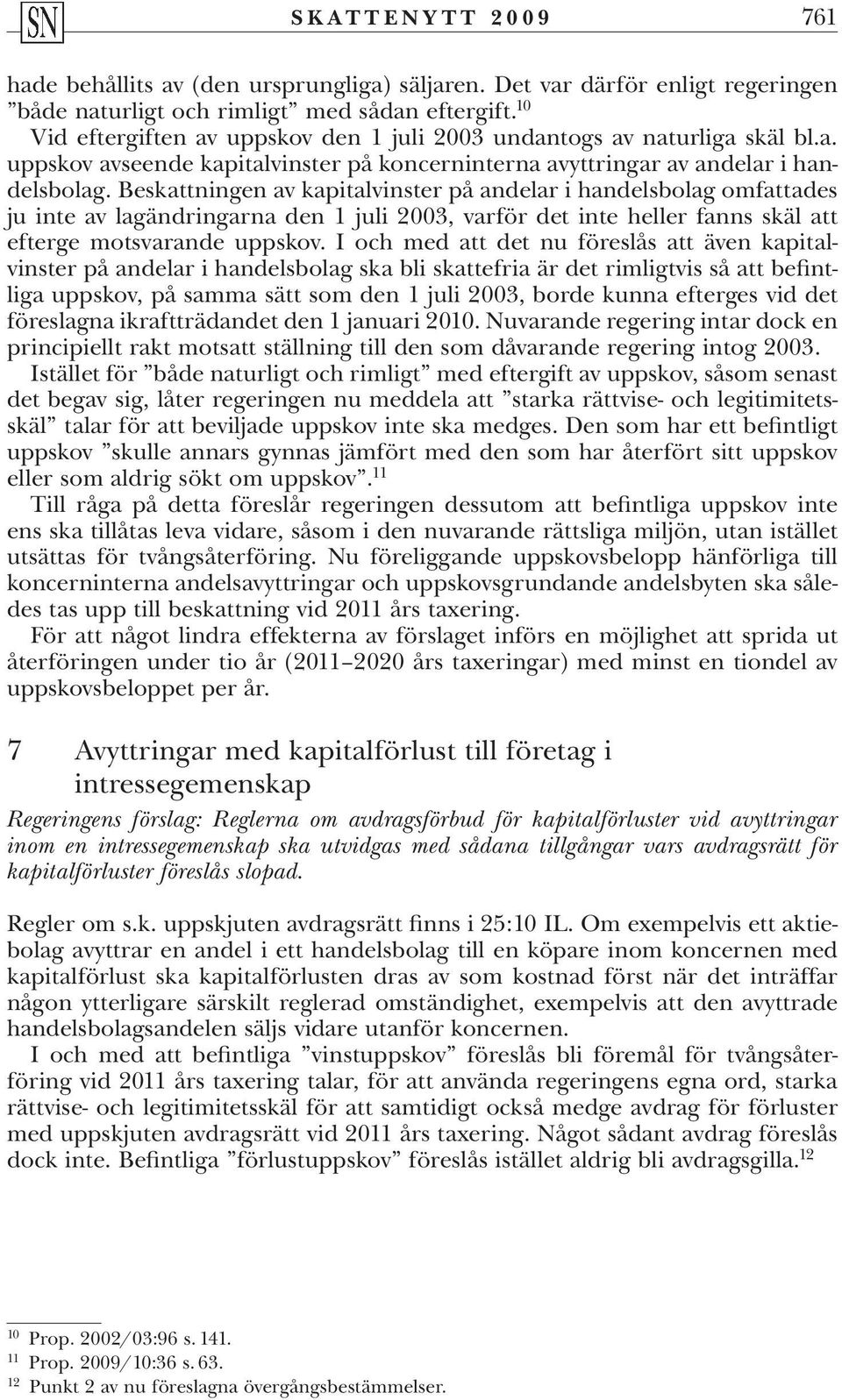 Beskattningen av kapitalvinster på andelar i handelsbolag omfattades ju inte av lagändringarna den 1 juli 2003, varför det inte heller fanns skäl att efterge motsvarande uppskov.