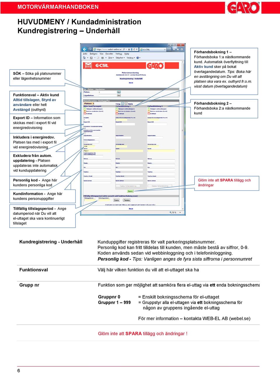 Tips: Boka här en avstängning om Du vill att platsen ska vara ex. outhyrd fr.o.m. visst datum (övertagandedatum) Förhandsbokning 2 Förhandsboka 2:a nästkommande kund Inkludera i energiredov.