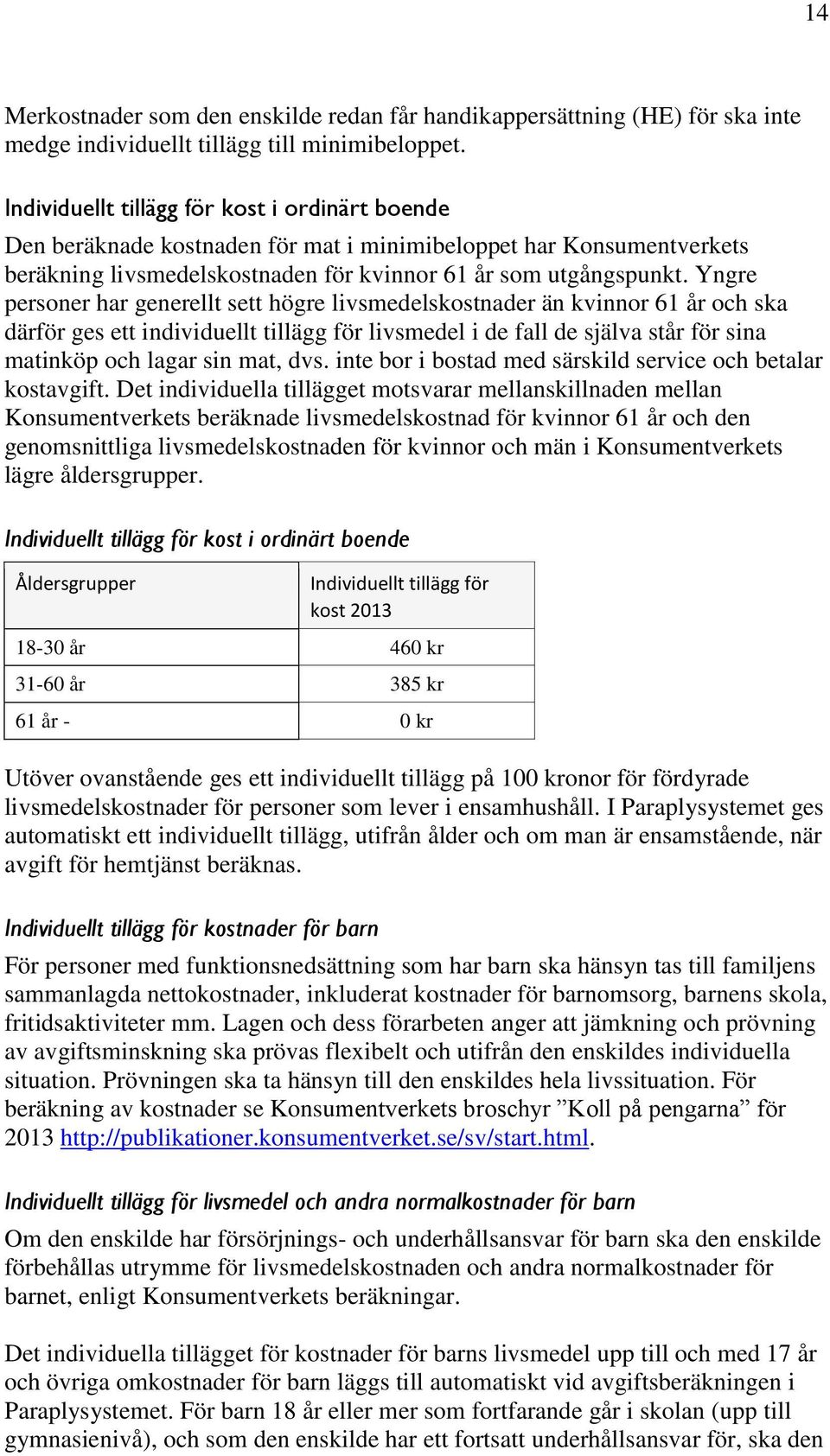 Yngre personer har generellt sett högre livsmedelskostnader än kvinnor 61 år och ska därför ges ett individuellt tillägg för livsmedel i de fall de själva står för sina matinköp och lagar sin mat,