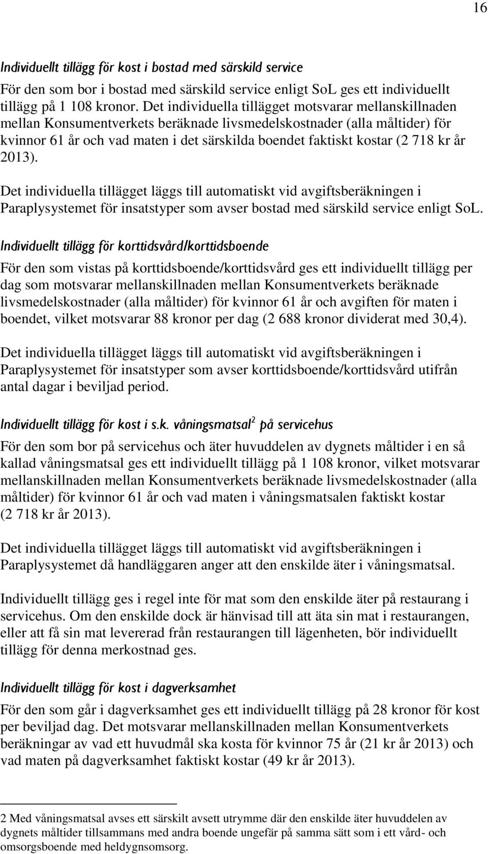 718 kr år 2013). Det individuella tillägget läggs till automatiskt vid avgiftsberäkningen i Paraplysystemet för insatstyper som avser bostad med särskild service enligt SoL.