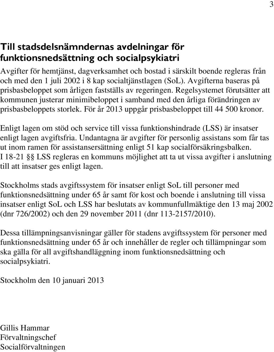 Regelsystemet förutsätter att kommunen justerar minimibeloppet i samband med den årliga förändringen av prisbasbeloppets storlek. För år 2013 uppgår prisbasbeloppet till 44 500 kronor.