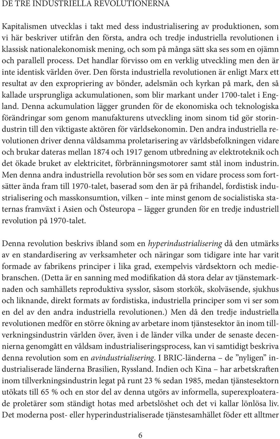 Den första industriella revolutionen är enligt Marx ett resultat av den expropriering av bönder, adelsmän och kyrkan på mark, den så kallade ursprungliga ackumulationen, som blir markant under