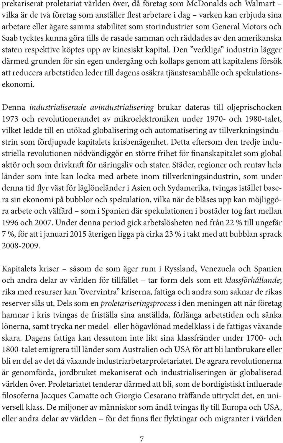 Den verkliga industrin lägger därmed grunden för sin egen undergång och kollaps genom att kapitalens försök att reducera arbetstiden leder till dagens osäkra tjänstesamhälle och spekulationsekonomi.