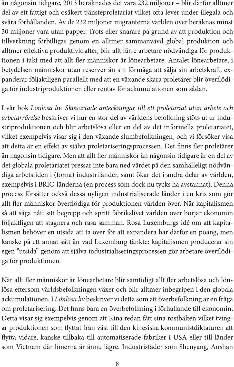 Trots eller snarare på grund av att produktion och tillverkning förbilligas genom en alltmer sammanvävd global produktion och alltmer effektiva produktivkrafter, blir allt färre arbetare nödvändiga