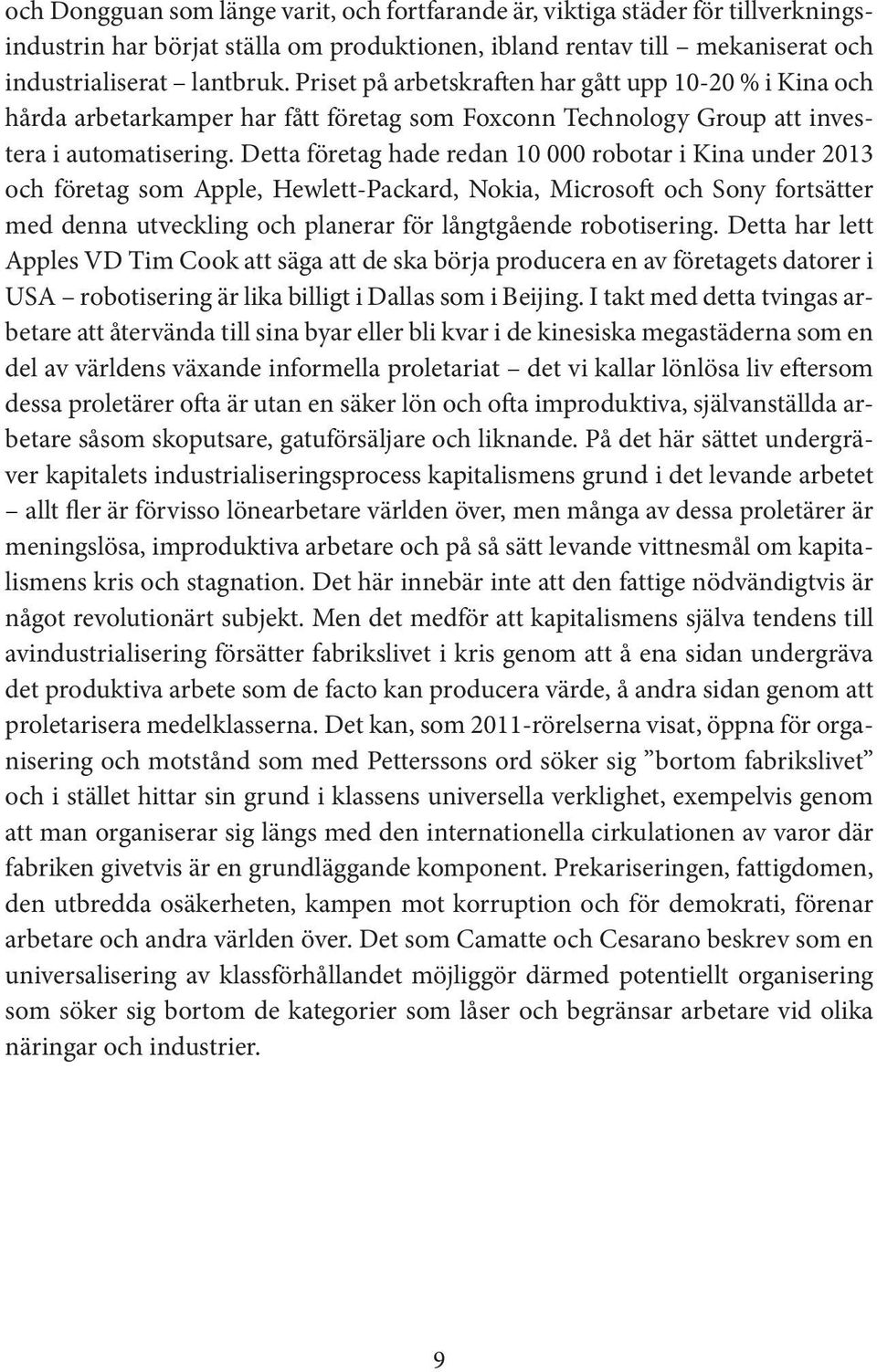 Detta företag hade redan 10 000 robotar i Kina under 2013 och företag som Apple, Hewlett-Packard, Nokia, Microsoft och Sony fortsätter med denna utveckling och planerar för långtgående robotisering.