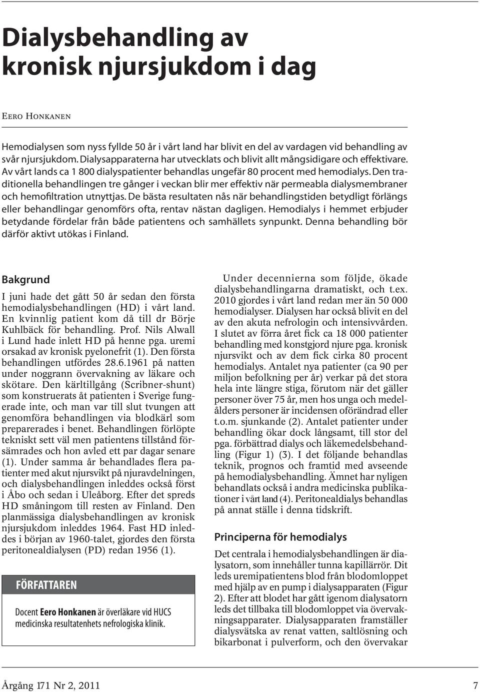 Den traditionella behandlingen tre gånger i veckan blir mer effektiv när permeabla dialysmembraner och hemofiltration utnyttjas.