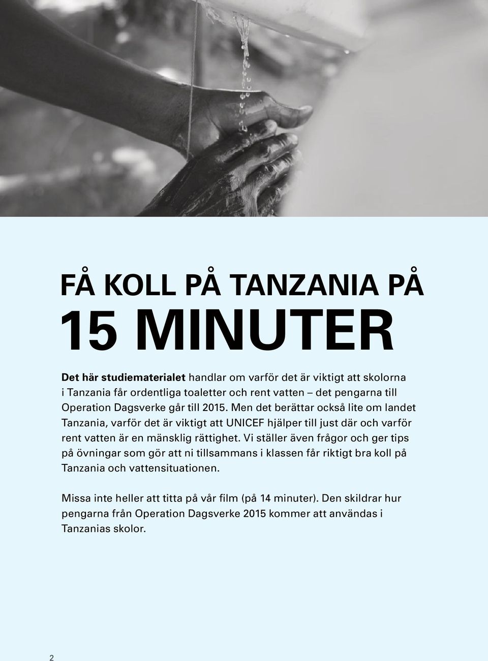 Men det berättar också lite om landet Tanzania, varför det är viktigt att UNICEF hjälper till just där och varför rent vatten är en mänsklig rättighet.