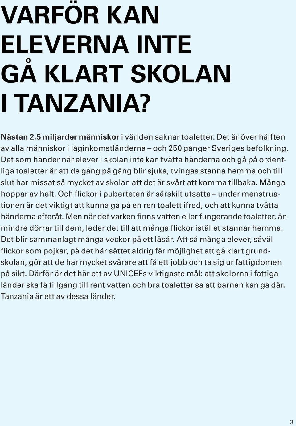 Det som händer när elever i skolan inte kan tvätta händerna och gå på ordentliga toaletter är att de gång på gång blir sjuka, tvingas stanna hemma och till slut har missat så mycket av skolan att det